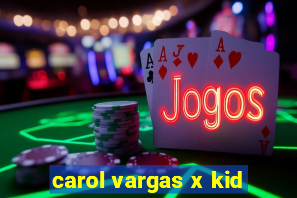 carol vargas x kid